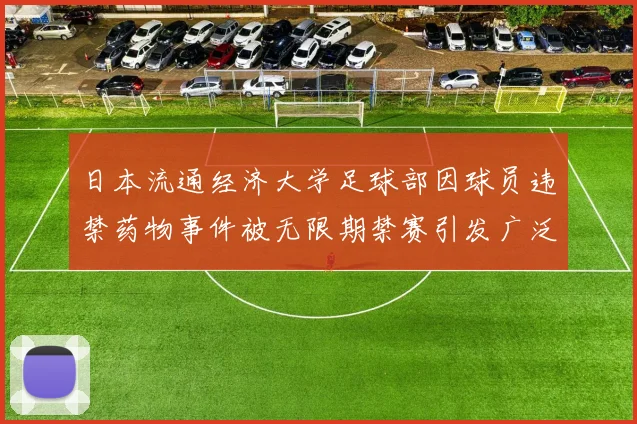 日本流通经济大学足球部因球员违禁药物事件被无限期禁赛引发广泛关注